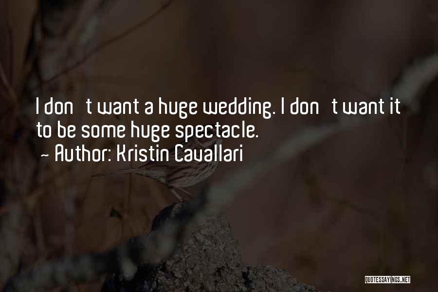 Kristin Cavallari Quotes: I Don't Want A Huge Wedding. I Don't Want It To Be Some Huge Spectacle.