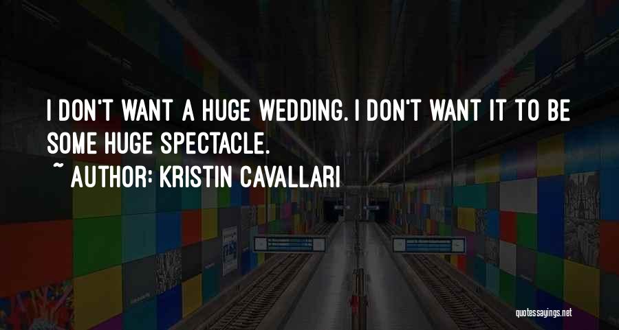 Kristin Cavallari Quotes: I Don't Want A Huge Wedding. I Don't Want It To Be Some Huge Spectacle.