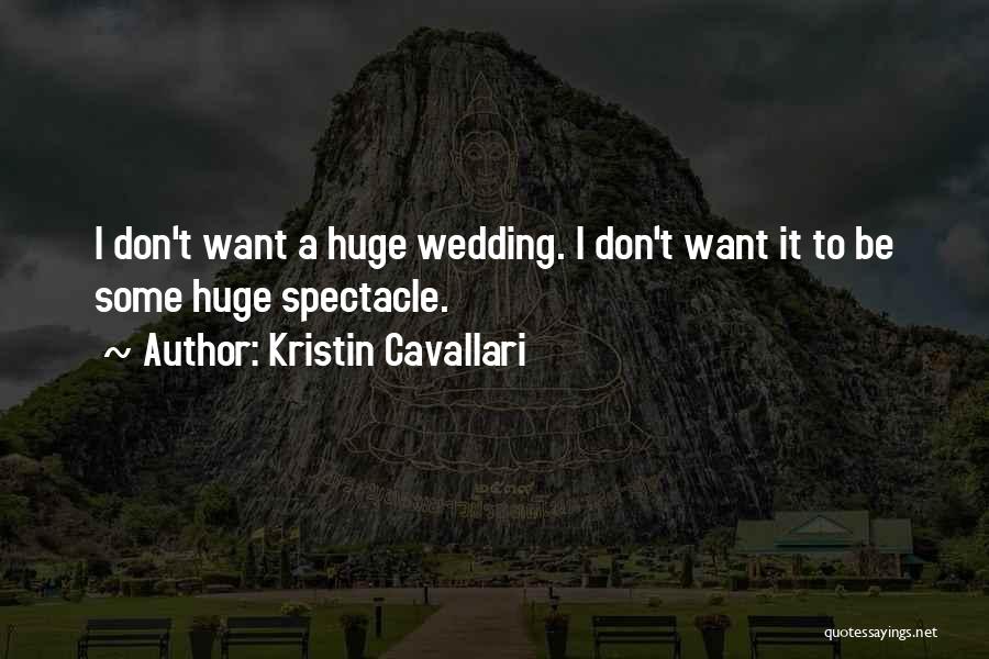 Kristin Cavallari Quotes: I Don't Want A Huge Wedding. I Don't Want It To Be Some Huge Spectacle.