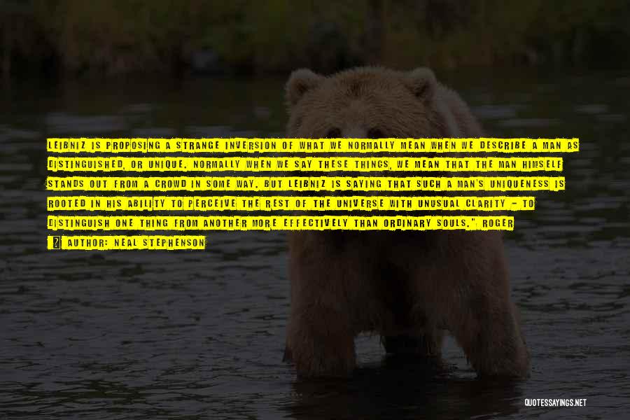 Neal Stephenson Quotes: Leibniz Is Proposing A Strange Inversion Of What We Normally Mean When We Describe A Man As Distinguished, Or Unique.