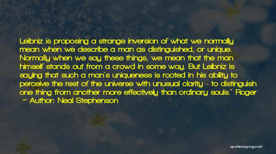Neal Stephenson Quotes: Leibniz Is Proposing A Strange Inversion Of What We Normally Mean When We Describe A Man As Distinguished, Or Unique.