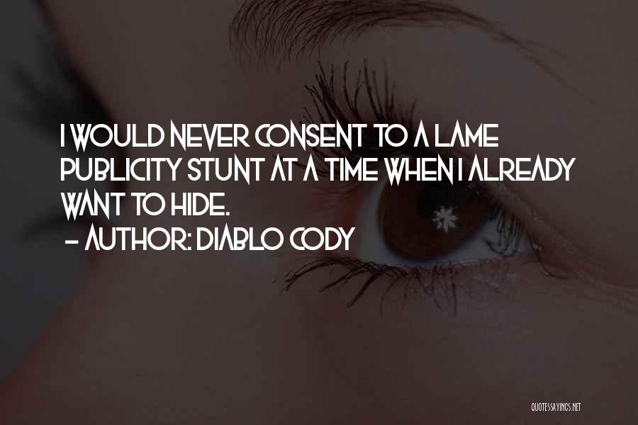 Diablo Cody Quotes: I Would Never Consent To A Lame Publicity Stunt At A Time When I Already Want To Hide.