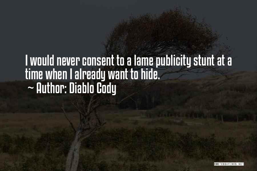 Diablo Cody Quotes: I Would Never Consent To A Lame Publicity Stunt At A Time When I Already Want To Hide.