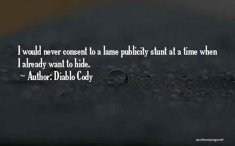 Diablo Cody Quotes: I Would Never Consent To A Lame Publicity Stunt At A Time When I Already Want To Hide.