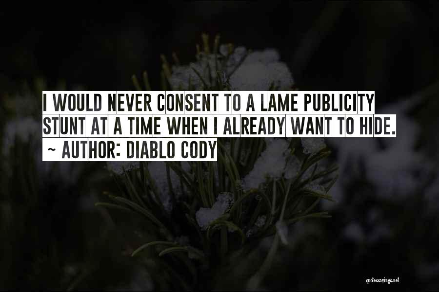 Diablo Cody Quotes: I Would Never Consent To A Lame Publicity Stunt At A Time When I Already Want To Hide.