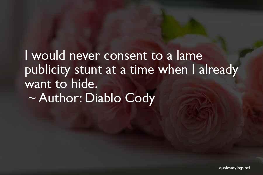 Diablo Cody Quotes: I Would Never Consent To A Lame Publicity Stunt At A Time When I Already Want To Hide.