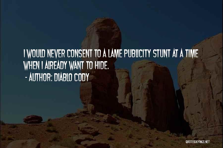 Diablo Cody Quotes: I Would Never Consent To A Lame Publicity Stunt At A Time When I Already Want To Hide.