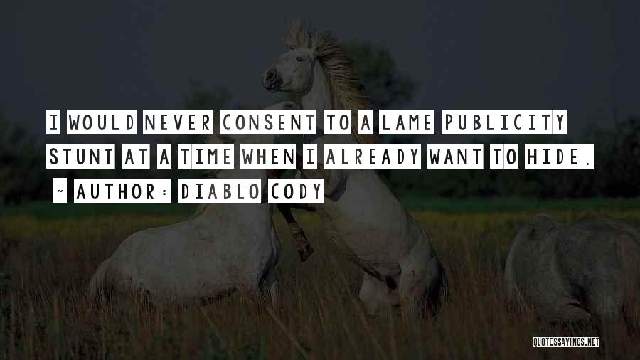 Diablo Cody Quotes: I Would Never Consent To A Lame Publicity Stunt At A Time When I Already Want To Hide.