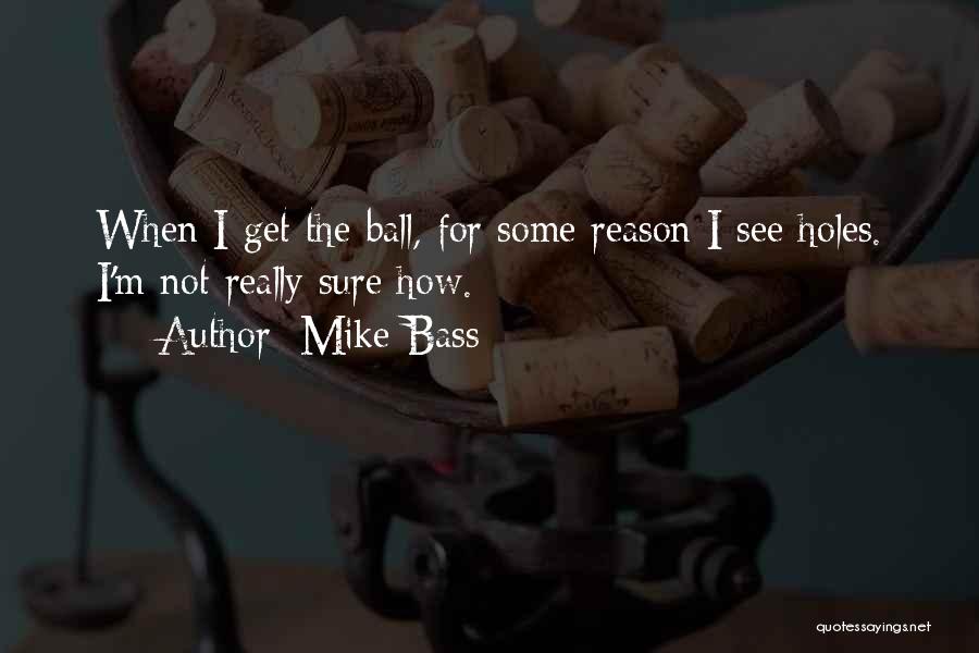Mike Bass Quotes: When I Get The Ball, For Some Reason I See Holes. I'm Not Really Sure How.