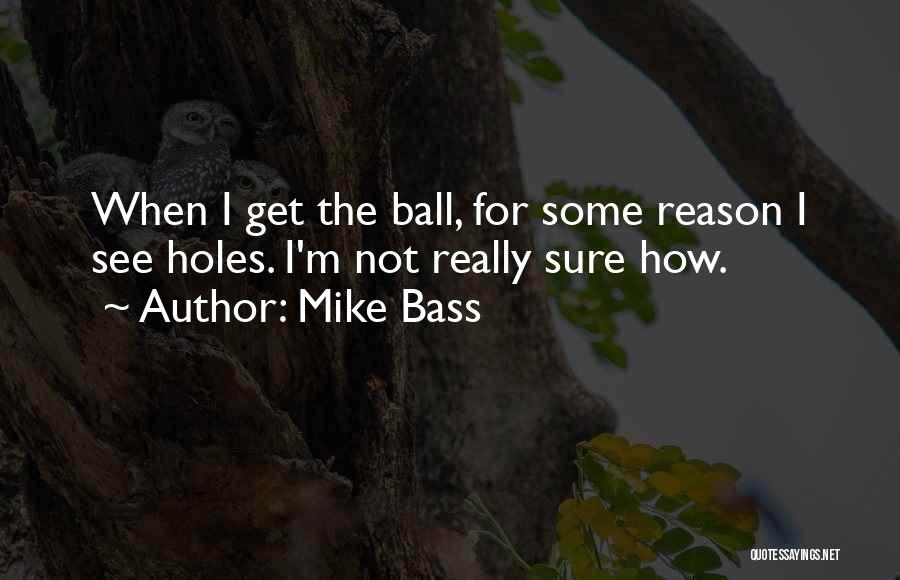 Mike Bass Quotes: When I Get The Ball, For Some Reason I See Holes. I'm Not Really Sure How.