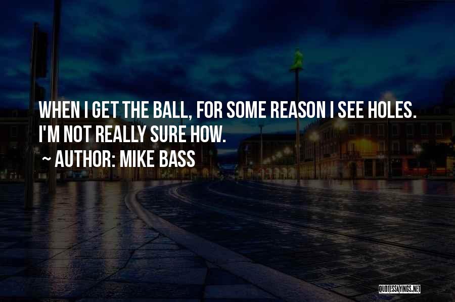 Mike Bass Quotes: When I Get The Ball, For Some Reason I See Holes. I'm Not Really Sure How.