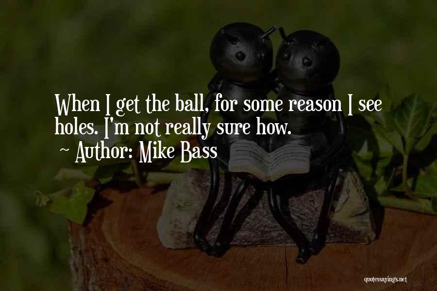 Mike Bass Quotes: When I Get The Ball, For Some Reason I See Holes. I'm Not Really Sure How.