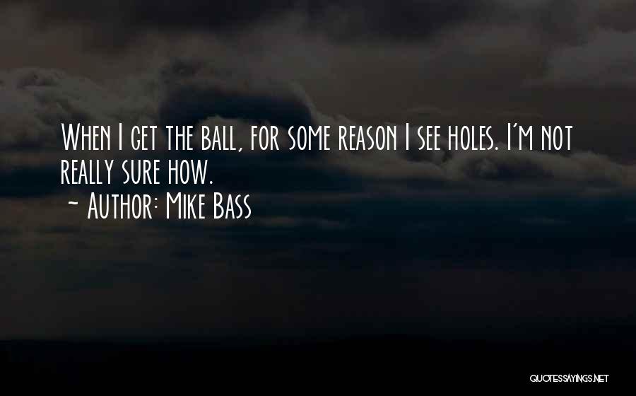 Mike Bass Quotes: When I Get The Ball, For Some Reason I See Holes. I'm Not Really Sure How.