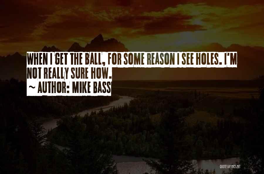 Mike Bass Quotes: When I Get The Ball, For Some Reason I See Holes. I'm Not Really Sure How.