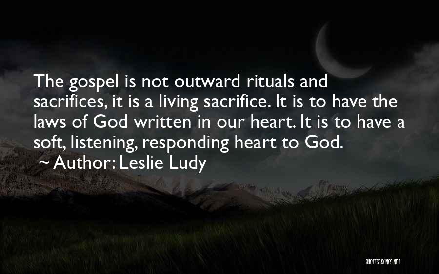 Leslie Ludy Quotes: The Gospel Is Not Outward Rituals And Sacrifices, It Is A Living Sacrifice. It Is To Have The Laws Of