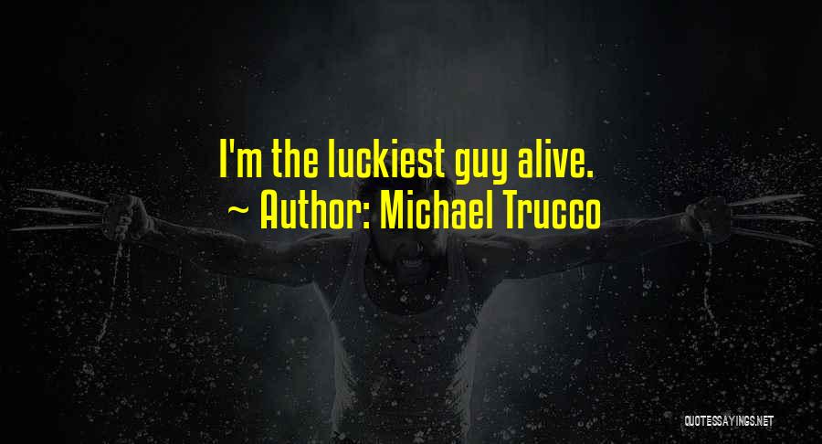 Michael Trucco Quotes: I'm The Luckiest Guy Alive.