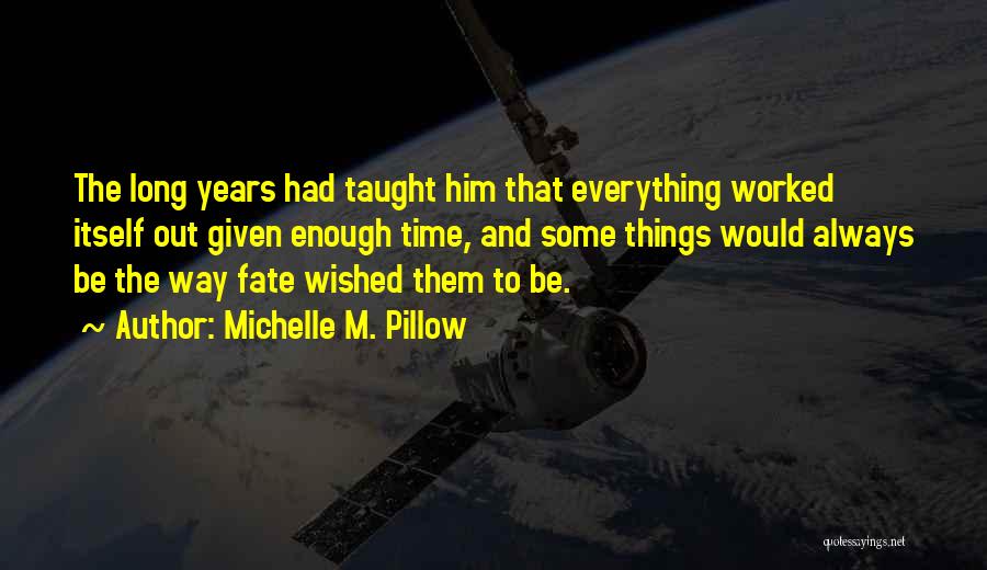 Michelle M. Pillow Quotes: The Long Years Had Taught Him That Everything Worked Itself Out Given Enough Time, And Some Things Would Always Be