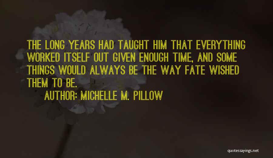 Michelle M. Pillow Quotes: The Long Years Had Taught Him That Everything Worked Itself Out Given Enough Time, And Some Things Would Always Be