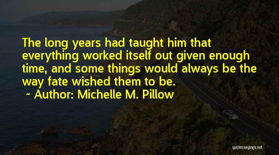 Michelle M. Pillow Quotes: The Long Years Had Taught Him That Everything Worked Itself Out Given Enough Time, And Some Things Would Always Be