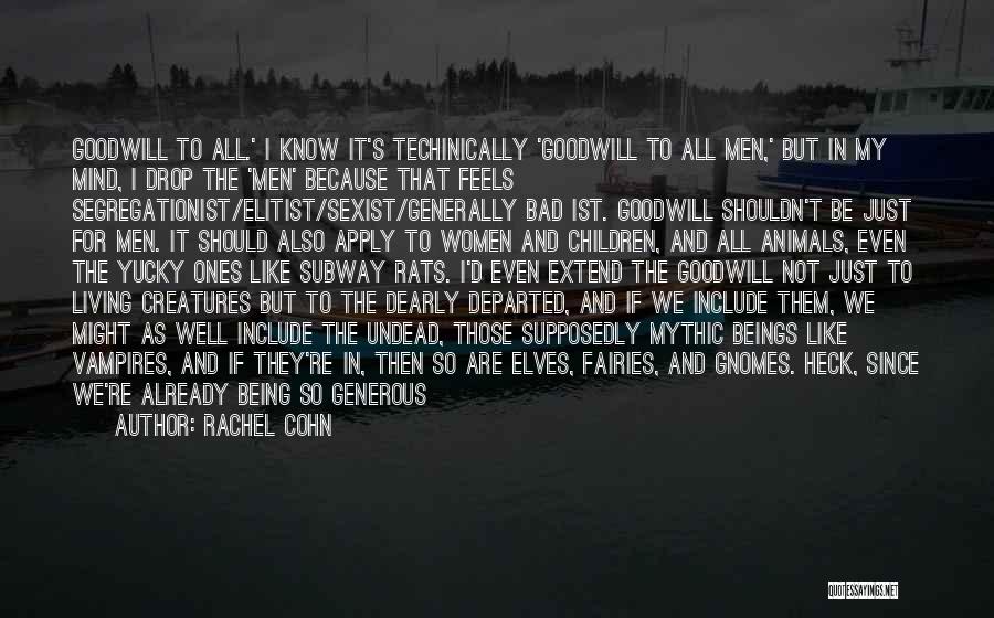 Rachel Cohn Quotes: Goodwill To All.' I Know It's Techinically 'goodwill To All Men,' But In My Mind, I Drop The 'men' Because