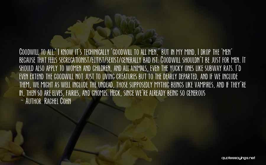 Rachel Cohn Quotes: Goodwill To All.' I Know It's Techinically 'goodwill To All Men,' But In My Mind, I Drop The 'men' Because