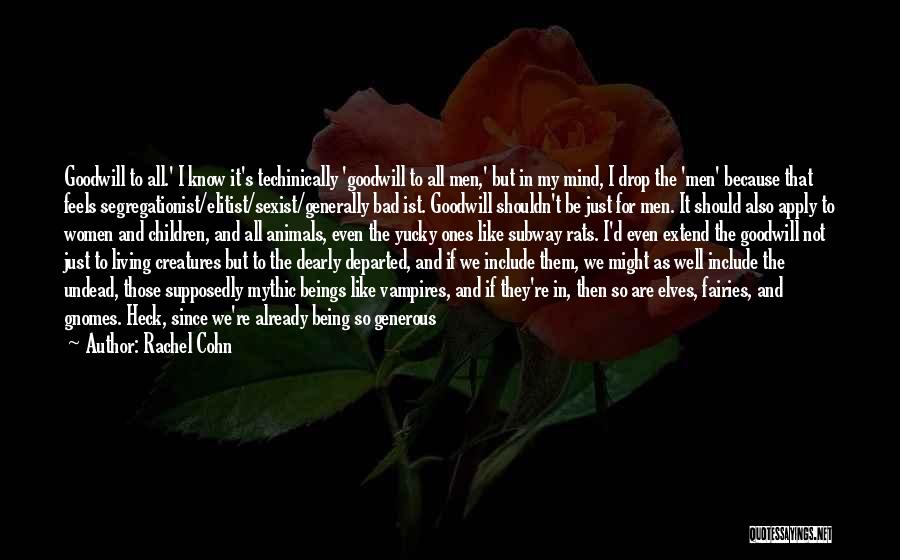 Rachel Cohn Quotes: Goodwill To All.' I Know It's Techinically 'goodwill To All Men,' But In My Mind, I Drop The 'men' Because