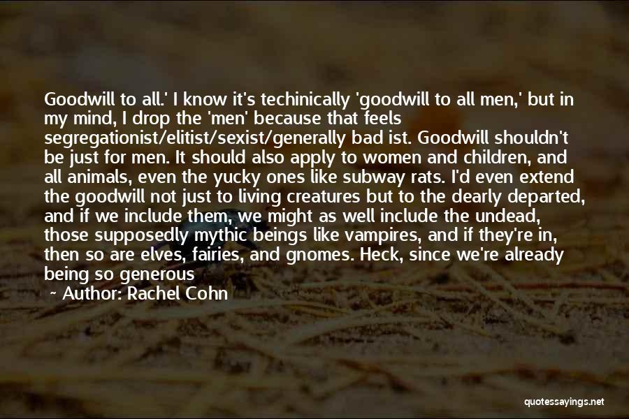 Rachel Cohn Quotes: Goodwill To All.' I Know It's Techinically 'goodwill To All Men,' But In My Mind, I Drop The 'men' Because