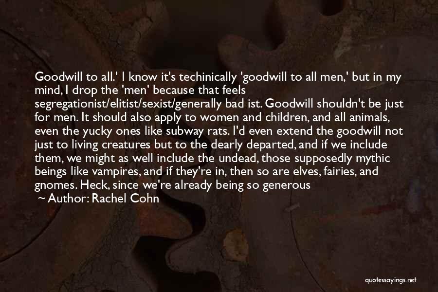 Rachel Cohn Quotes: Goodwill To All.' I Know It's Techinically 'goodwill To All Men,' But In My Mind, I Drop The 'men' Because