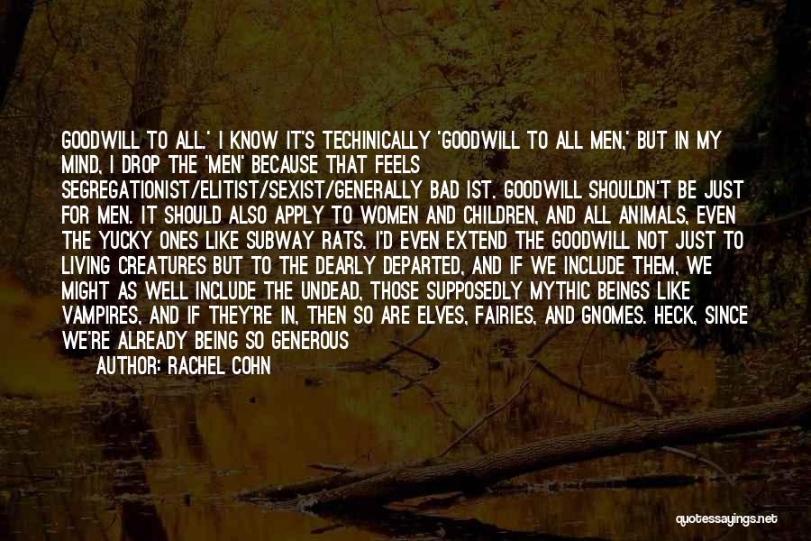 Rachel Cohn Quotes: Goodwill To All.' I Know It's Techinically 'goodwill To All Men,' But In My Mind, I Drop The 'men' Because