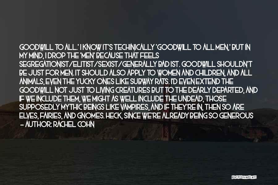 Rachel Cohn Quotes: Goodwill To All.' I Know It's Techinically 'goodwill To All Men,' But In My Mind, I Drop The 'men' Because