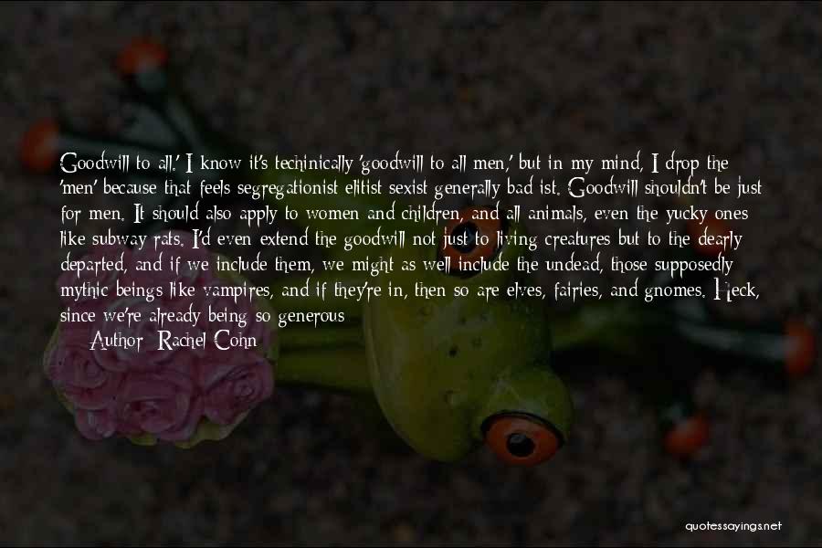 Rachel Cohn Quotes: Goodwill To All.' I Know It's Techinically 'goodwill To All Men,' But In My Mind, I Drop The 'men' Because