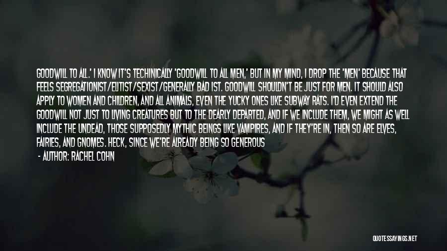Rachel Cohn Quotes: Goodwill To All.' I Know It's Techinically 'goodwill To All Men,' But In My Mind, I Drop The 'men' Because