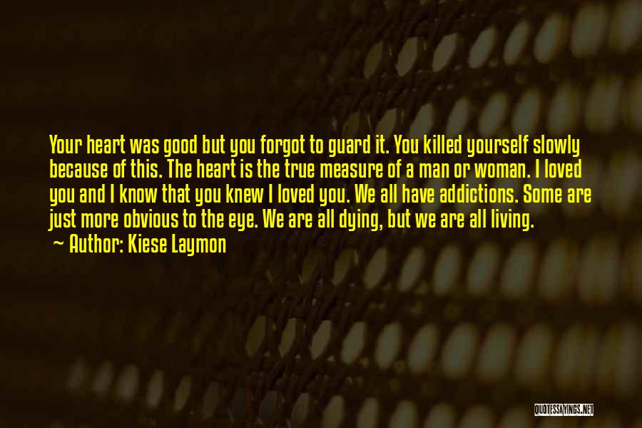 Kiese Laymon Quotes: Your Heart Was Good But You Forgot To Guard It. You Killed Yourself Slowly Because Of This. The Heart Is