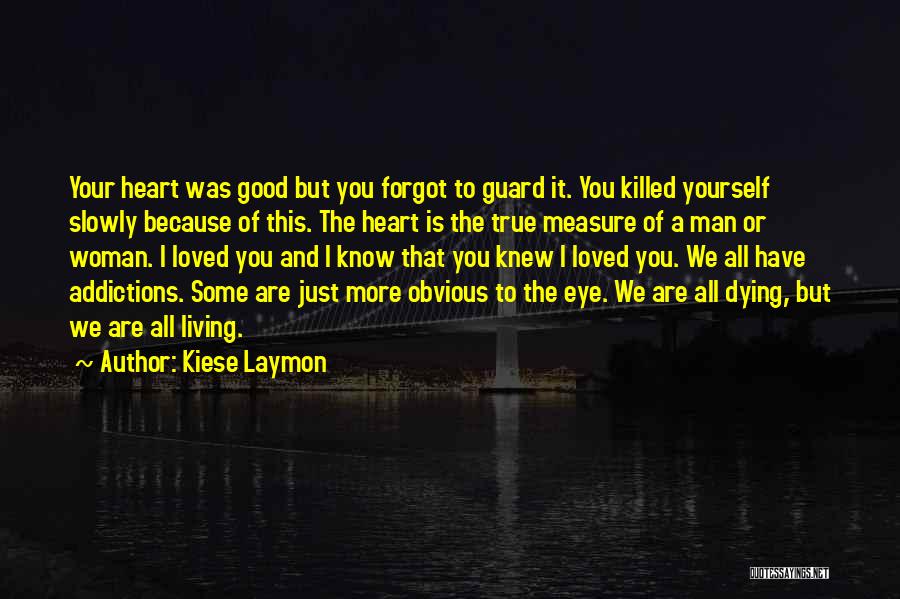 Kiese Laymon Quotes: Your Heart Was Good But You Forgot To Guard It. You Killed Yourself Slowly Because Of This. The Heart Is