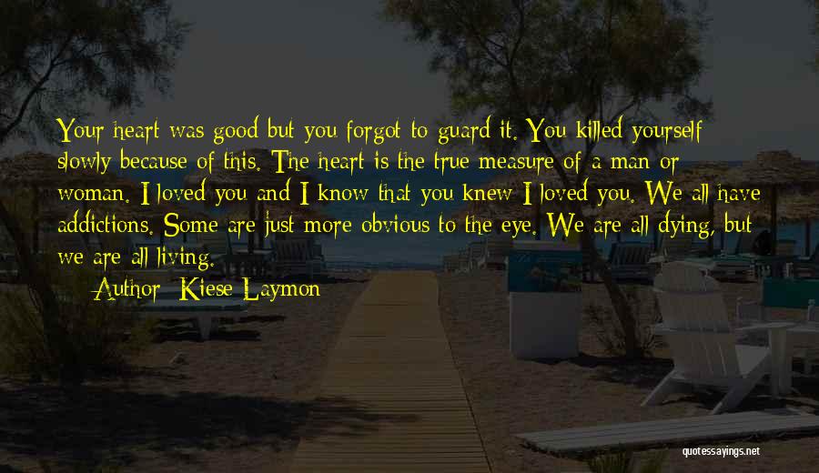 Kiese Laymon Quotes: Your Heart Was Good But You Forgot To Guard It. You Killed Yourself Slowly Because Of This. The Heart Is