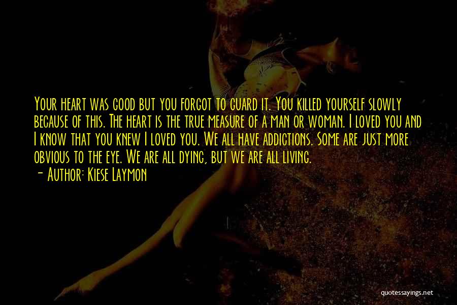 Kiese Laymon Quotes: Your Heart Was Good But You Forgot To Guard It. You Killed Yourself Slowly Because Of This. The Heart Is