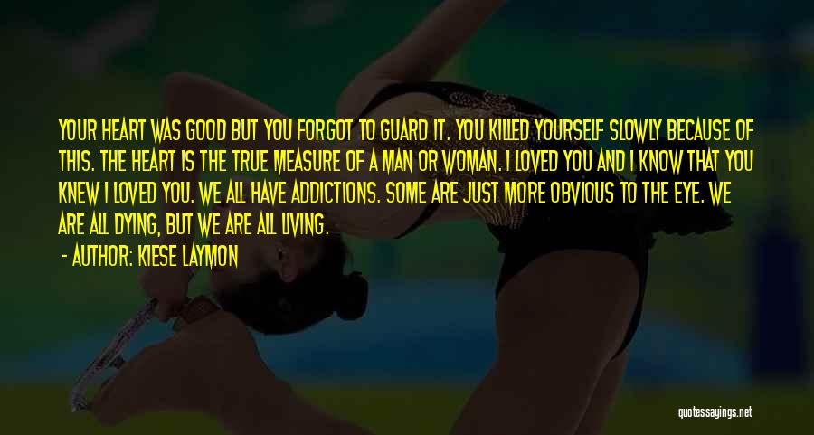 Kiese Laymon Quotes: Your Heart Was Good But You Forgot To Guard It. You Killed Yourself Slowly Because Of This. The Heart Is