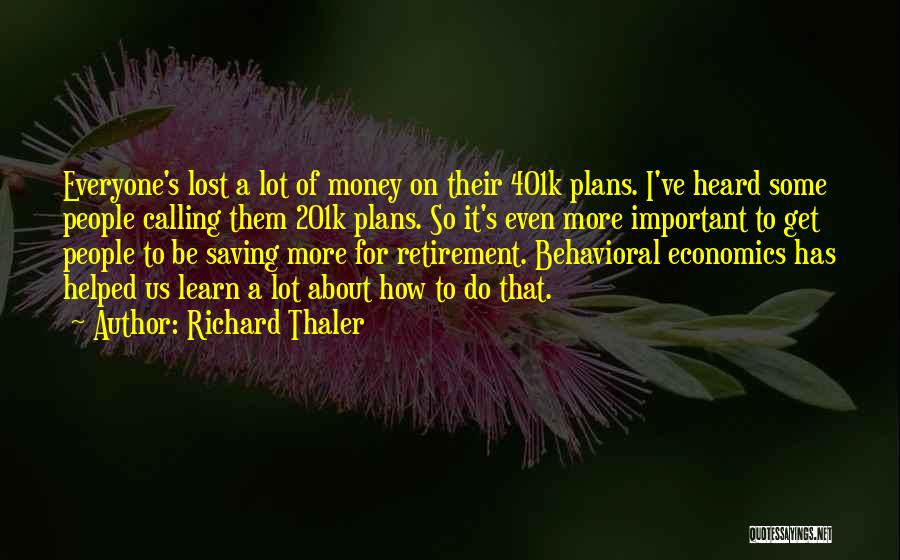 Richard Thaler Quotes: Everyone's Lost A Lot Of Money On Their 401k Plans. I've Heard Some People Calling Them 201k Plans. So It's