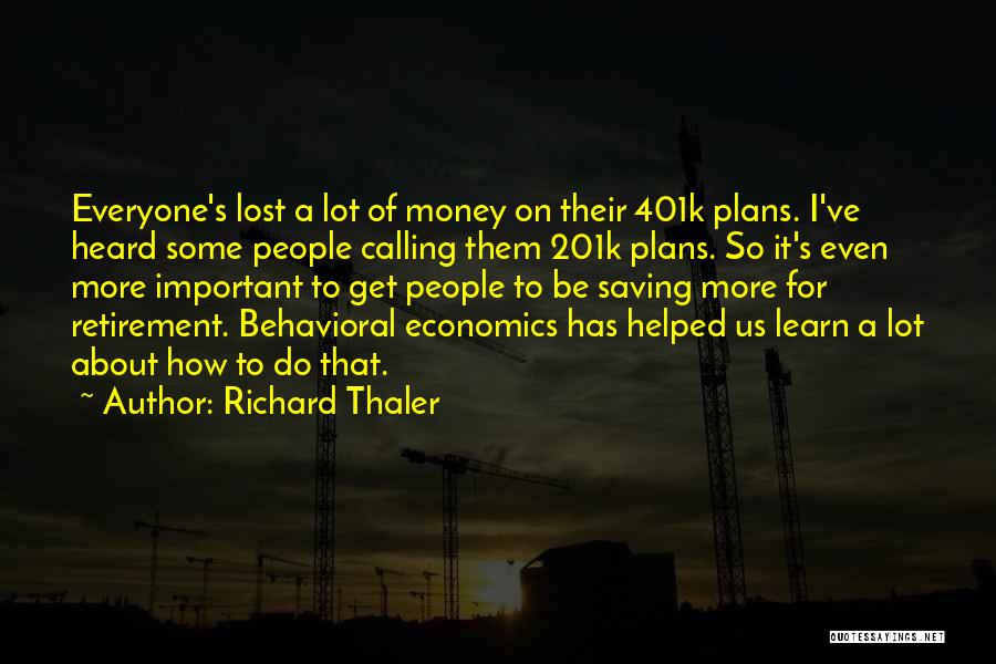 Richard Thaler Quotes: Everyone's Lost A Lot Of Money On Their 401k Plans. I've Heard Some People Calling Them 201k Plans. So It's