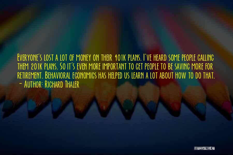 Richard Thaler Quotes: Everyone's Lost A Lot Of Money On Their 401k Plans. I've Heard Some People Calling Them 201k Plans. So It's