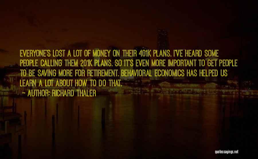 Richard Thaler Quotes: Everyone's Lost A Lot Of Money On Their 401k Plans. I've Heard Some People Calling Them 201k Plans. So It's