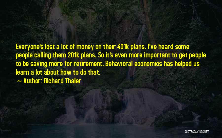 Richard Thaler Quotes: Everyone's Lost A Lot Of Money On Their 401k Plans. I've Heard Some People Calling Them 201k Plans. So It's