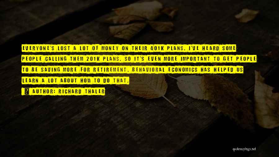 Richard Thaler Quotes: Everyone's Lost A Lot Of Money On Their 401k Plans. I've Heard Some People Calling Them 201k Plans. So It's