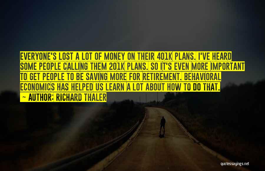 Richard Thaler Quotes: Everyone's Lost A Lot Of Money On Their 401k Plans. I've Heard Some People Calling Them 201k Plans. So It's