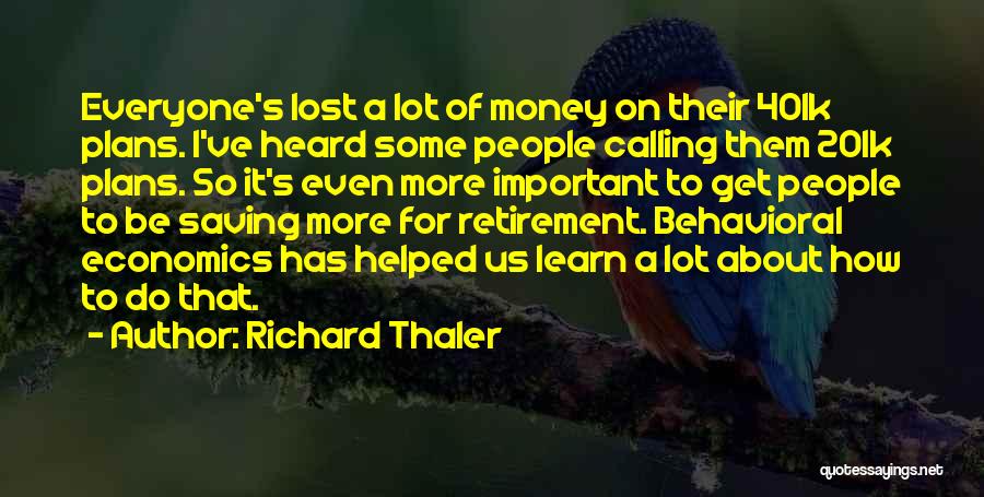 Richard Thaler Quotes: Everyone's Lost A Lot Of Money On Their 401k Plans. I've Heard Some People Calling Them 201k Plans. So It's