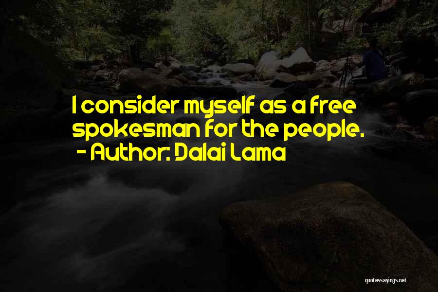 Dalai Lama Quotes: I Consider Myself As A Free Spokesman For The People.