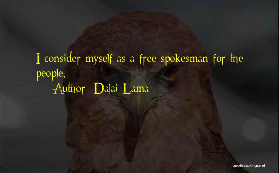 Dalai Lama Quotes: I Consider Myself As A Free Spokesman For The People.