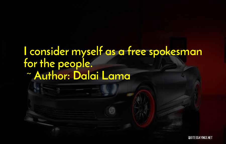 Dalai Lama Quotes: I Consider Myself As A Free Spokesman For The People.