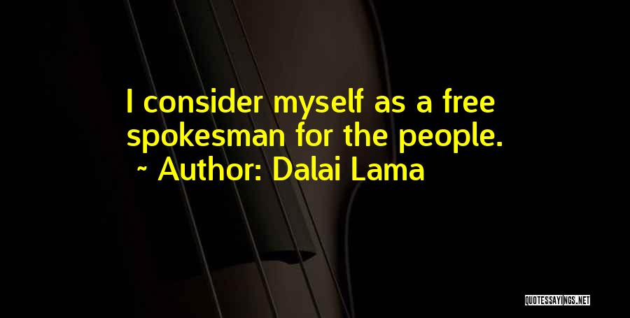 Dalai Lama Quotes: I Consider Myself As A Free Spokesman For The People.