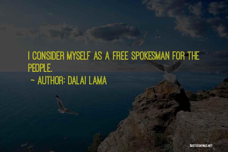 Dalai Lama Quotes: I Consider Myself As A Free Spokesman For The People.